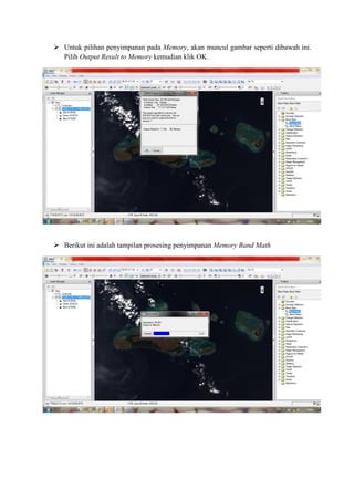  Untuk pilihan penyimpanan pada Memory, akan muncul gambar seperti dibawah ini.
Pilih Output Result to Memory kemudian klik OK.
 Berikut ini adalah tampilan prosesing penyimpanan Memory Band Math
 