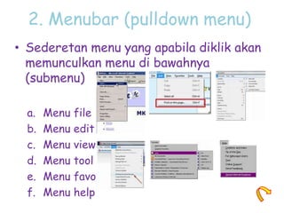 2. Menubar (pulldown menu)
• Sederetan menu yang apabila diklik akan
memunculkan menu di bawahnya
(submenu)
a. Menu file
b...