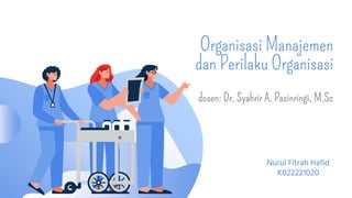 Organisasi Manajemen
dan Perilaku Organisasi
dosen: Dr. Syahrir A. Pasinringi, M.Sc
Nurul Fitrah Hafid
K022221020
 