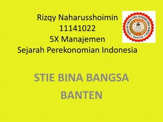 Rizqy Naharusshoimin
11141022
5X Manajemen
Sejarah Perekonomian Indonesia
STIE BINA BANGSA
BANTEN
 