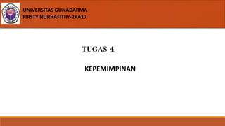 UNIVERSITAS GUNADARMA
FIRSTY NURHAFITRY-2KA17
TUGAS 4
KEPEMIMPINAN
 