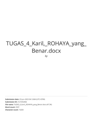 TUGAS_4_Karil,_ROHAYA_yang_
Benar.docx
by
Submission date: 23-Jun-2023 04:12AM (UTC+0700)
Submission ID: 2121052466
File name: TUGAS_4_Karil,_ROHAYA_yang_Benar.docx (47.3K)
Word count: 2597
Character count: 16283
 