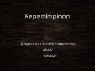 Kepemimpinan
Created by : Sandhi Faturahman
2KA17
1A113531
 