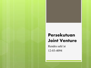 Persekutuan
Joint Venture
Rendra safa’at
12-03-4094
 