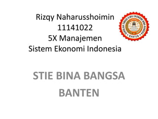 Rizqy Naharusshoimin
11141022
5X Manajemen
Sistem Ekonomi Indonesia
STIE BINA BANGSA
BANTEN
 