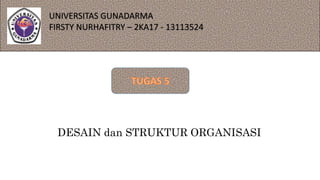 UNIVERSITAS GUNADARMA
FIRSTY NURHAFITRY – 2KA17 - 13113524
DESAIN dan STRUKTUR ORGANISASI
 