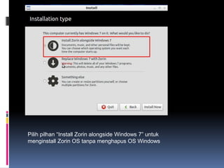 Pilih pilhan “Install Zorin alongside Windows 7” untuk
menginstall Zorin OS tanpa menghapus OS Windows
 