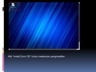 Klik “Install Zorin OS” Untuk melakukan penginstallan
 