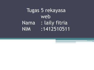 Tugas 5 rekayasa
web
Nama : laily fitria
NIM :1412510511
 