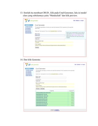 13. Setelah itu membuat CRUD , klik pada Crud Generator, lalu isi model
class yang sebelumnya yaitu “Matakuliah” dan klik preview.
14. Dan klik Generate.
 