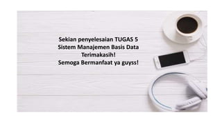 Sekian penyelesaian TUGAS 5
Sistem Manajemen Basis Data
Terimakasih!
Semoga Bermanfaat ya guyss!
 