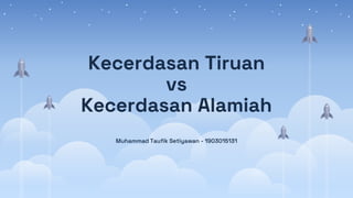 Kecerdasan Tiruan
vs
Kecerdasan Alamiah
Muhammad Taufik Setiyawan - 1903015131
 