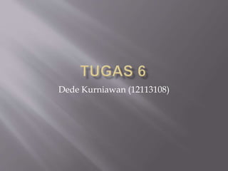 Dede Kurniawan (12113108)
 