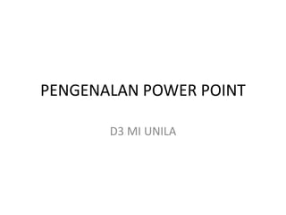 PENGENALAN POWER POINT
D3 MI UNILA
 