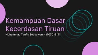 Kemampuan Dasar
Kecerdasan Tiruan
Muhammad Taufik Setiyawan - 1903015131
 