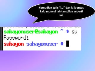 Kemudian tulis “su” dan klik enter.
Lalu muncul lah tampilan seperti
ini.
 