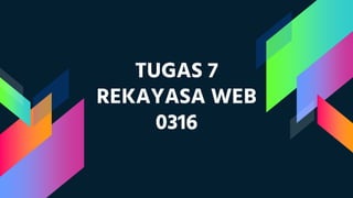 TUGAS 7
REKAYASA WEB
0316
 