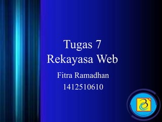 Tugas 7
Rekayasa Web
Fitra Ramadhan
1412510610
 