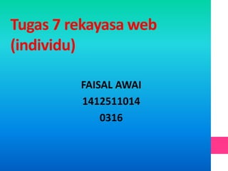 Tugas 7 rekayasa web
(individu)
FAISAL AWAI
1412511014
0316
 