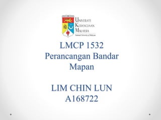 LMCP 1532
Perancangan Bandar
Mapan
LIM CHIN LUN
A168722
 