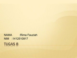 TUGAS 8
NAMA :Rima Fauziah
NIM :1412510917
 