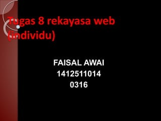 Tugas 8 rekayasa web
(individu)
FAISAL AWAI
1412511014
0316
 