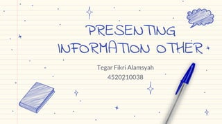PRESENTING
INFORMATION OTHER
Tegar Fikri Alamsyah
4520210038
 