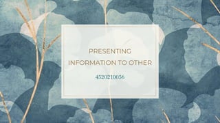 PRESENTING
INFORMATION TO OTHER
 
