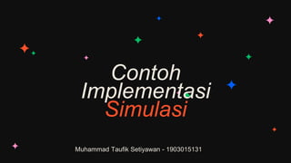 Muhammad Taufik Setiyawan - 1903015131
Contoh
Implementasi
Simulasi
 
