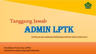 ADMIN LPTK
Pendidikan Profesi Guru (PPG)
KementerianAgama Republik Indonesia
 