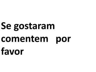 Se gostaram
comentem por
favor

 
