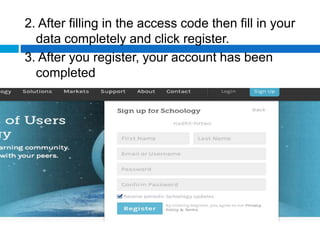 2. After filling in the access code then fill in your
data completely and click register.
3. After you register, your account has been
completed
 