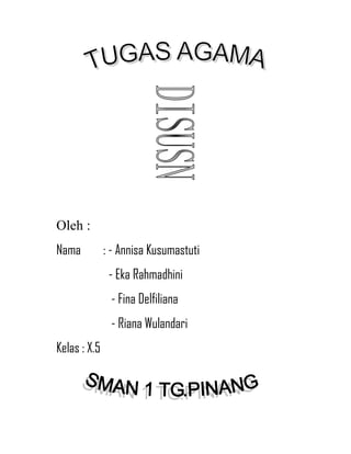 Oleh :
Nama          : - Annisa Kusumastuti
               - Eka Rahmadhini
               - Fina Delfiliana
               - Riana Wulandari
Kelas : X.5
 