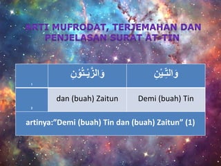 1
ْْ‫و‬ُ‫ت‬‫ـ‬ْ‫ي‬َّ‫ز‬‫ال‬َ‫و‬ْ‫ن‬ ْ‫ن‬ْ‫ي‬‫ـ‬ِّ‫الت‬َ‫و‬
2
dan (buah) Zaitun Demi (buah) Tin
artinya:”Demi (buah) Tin dan (buah) Zaitun” (1)
 