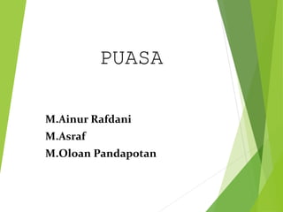 PUASA
M.Ainur Rafdani
M.Asraf
M.Oloan Pandapotan
 
