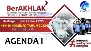 Deskripsi Tugas Latsar CPNS
KEMENKOMINFO TAHUN 2022
Gelombang III
AGENDA I
 