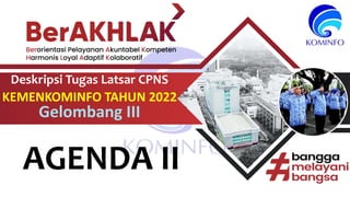 Deskripsi Tugas Latsar CPNS
KEMENKOMINFO TAHUN 2022
Gelombang III
AGENDA II
 