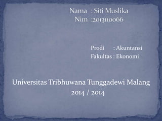 Prodi : Akuntansi 
Fakultas : Ekonomi 
Universitas Tribhuwana Tunggadewi Malang 
2014 / 2014 
 