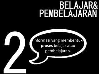 informasi yang membentuk
proses belajar atau
pembelajaran.
 