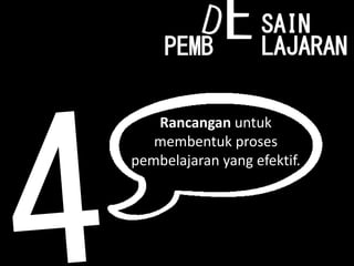 Rancangan untuk
membentuk proses
pembelajaran yang efektif.
 