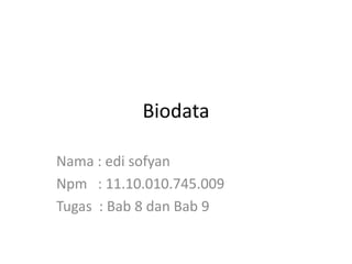 Biodata
Nama : edi sofyan
Npm : 11.10.010.745.009
Tugas : Bab 8 dan Bab 9
 