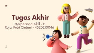 Tugas Akhir
Interpersonal Skill - B
Roja' Putri Cintani - 4520210046
 