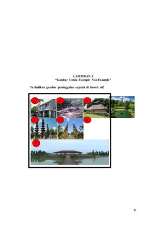 21
LAMPIRAN 2
“Gambar Untuk Example Non Example”
Perhatikan gambar peninggalan sejarah di bawah ini!
1 32
4 65
7
 
