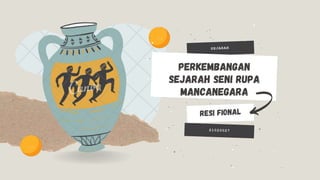 SEJARAH
21020027
Resi fional
Perkembangan
Sejarah Seni Rupa
Mancanegara


 