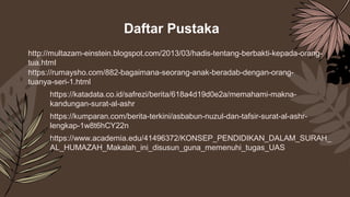 Daftar Pustaka
http://multazam-einstein.blogspot.com/2013/03/hadis-tentang-berbakti-kepada-orang-
tua.html
https://rumaysh...