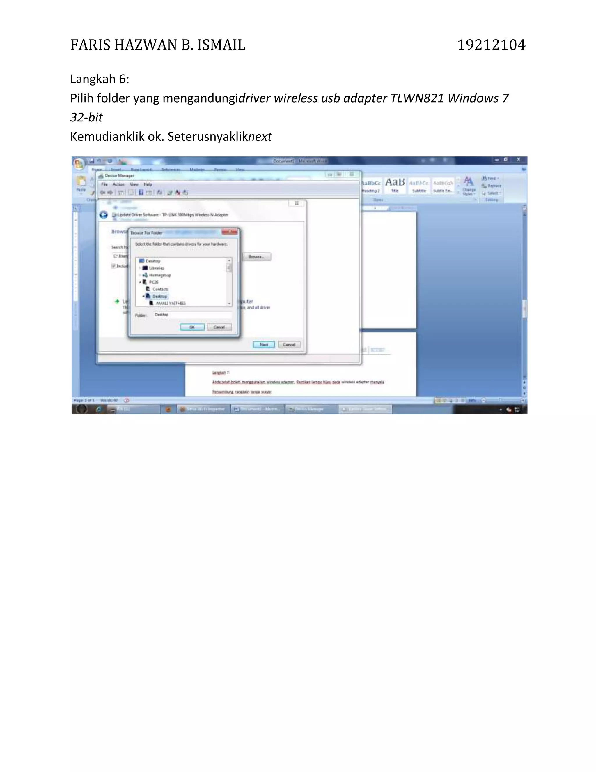 FARIS HAZWAN B. ISMAIL                                           19212104

Langkah 6:
Pilih folder yang mengandungidriver wireless usb adapter TLWN821 Windows 7
32-bit
Kemudianklik ok. Seterusnyakliknext
 
