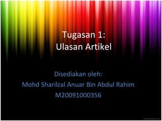 Tugasan 1: Ulasan Artikel Disediakan oleh: Mohd Sharilzal Anuar Bin Abdul Rahim M20091000356 