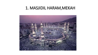 1. MASJIDIL HARAM,MEKAH
 