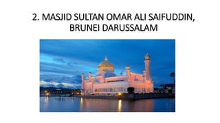 2. MASJID SULTAN OMAR ALI SAIFUDDIN,
BRUNEI DARUSSALAM
 