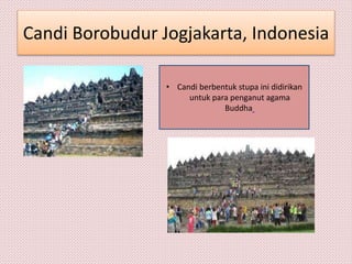 Candi Borobudur Jogjakarta, Indonesia
• Candi berbentuk stupa ini didirikan
untuk para penganut agama
Buddha
 